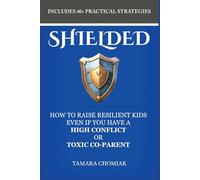 SHIELDED: How One Protective Parent Can Stop Manipulation, Prevent Parental Alienation, & Raise a Resilient, Shielded Child