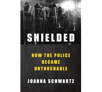 Shielded: How the Police Became Untouchable