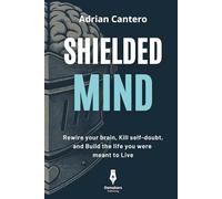 Shielded Mind: Rewire your brain, Kill self-doubt, and Build the life you were meant to Live