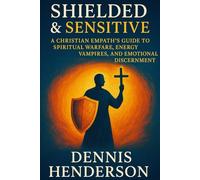 Shielded & Sensitive: A Christian Empath’s Guide to Spiritual Warfare, Energy Vampires, and Emotional Discernment