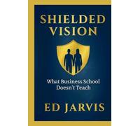 Shielded Vision: What Business School Doesn't Teach