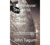 Shieldhouse: Secure to Thrive - Legacy Edition: The complete and final evolution of the Shieldhouse doctrine for life defense
