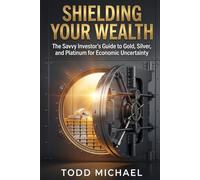 Shielding Your Wealth: The Savvy Investor's Guide to Gold, Silver, and Platinum for Economic Uncertainty