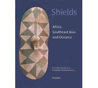 Shields: Africa, Southeast Asia, and Oceania - From the Collection of the Barbier-Mueller Museum (African, Asian & Oceanic Art S.)