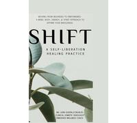 SHIFT, A Self-Liberation Healing Practice: Moving from WOUNDED to EMPOWERED, a Mind, Body, Energy, & Spirit Approach to Affirm Your WHOLENESS
