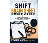 SHIFT BRAIN SHEET COMPANION WORKBOOK: The Plain Talk™ Nurse Shift Organizer for Report, Priorities, Documentation, and Clinical Communication