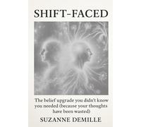 Shift-Faced: The Belief Upgrade You Didn't Know You Needed (Because Your Thoughts Have Been Wasted)