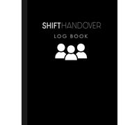 SHIFT HANDOVER LOG BOOK: A Simple And Effective Shift Handover/communication log Book for daily management of staff. A Perfect Gift For Business Owners.
