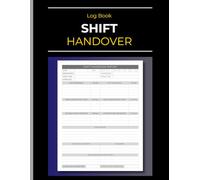 Shift Handover Log Book: Shift Rotation - Work Team Change Communication | Nurse - Hospital - Restaurant - Hotels | Manager & Supervisor | 120 Pages