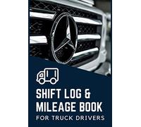 Shift Log & Mileage Book for Truck Drivers: Daily Mileage Book & Shift Log for Truckers | Mileage and Hours Logbook for Truckers, Lorry Drivers and Delivery Employees