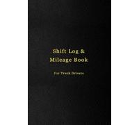 Shift Log & Mileage Book For Truck Drivers: Mileage and hours logbook for truckers, lorry drivers and delivery employees