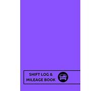 Shift Log & Mileage Book: Purple- Log Your Shift Hours & Work Mileage | Log Template, Notebook, Booklet | Destination Log Including Notes Pages (52 Weeks) | 6”x9” Paperback (Driver's Gifts)