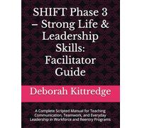 SHIFT Phase 3 - Strong Life & Leadership Skills: Facilitator Guide: A Complete Scripted Manual for Teaching Communication, Teamwork, and Everyday Leadership in Workforce and Reentry Programs