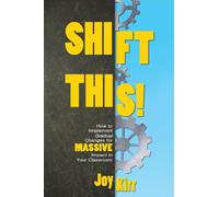 Shift This! : How to Implement Gradual Changes for MASSIVE Impact in Your Classroom