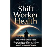 Shift Worker Health: The 30-Day Energy Reset: Sleep, Nutrition, and Recovery Science for Night Shift Nurses, Drivers, and Essential Workers