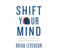 Shift Your Mind: 9 Mental Shifts to Thrive in Preparation and Performance