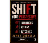 SHIFT Your Perspective: Intentions • Actions • Outcomes: Choice - Every Choice Creates You: 2 (SMAC® Leadership Series)