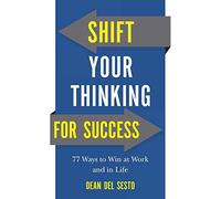 Shift Your Thinking for Success – 77 Ways to Win at Work and in Life