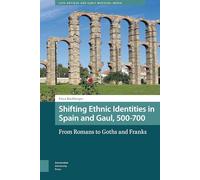 Shifting Ethnic Identities in Spain and Gaul, 500-700: From Romans to Goths and Franks: 4 (Late Antique and Early Medieval Iberia)