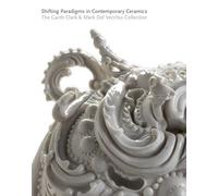 Shifting Paradigms in Contemporary Ceramics: The Garth Clark and Mark Del Vecchio Collection (Museum of Fine Arts, Houston) (Elgar New Horizons in Business Analytics series)