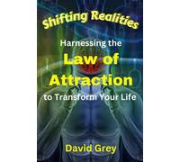 Shifting Realities: Harnessing the Law of Attraction to Transform Your Life