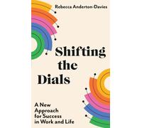 Shifting the Dials : A New Approach for Success in Work and Life