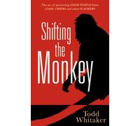 Shifting the Monkey: The Art of Protecting Good People from Liars, Criers, and Other Slackers (a Book on School Leadership and Teacher Performance)
