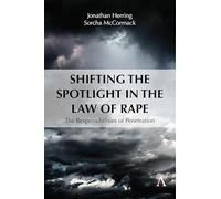 Shifting the Spotlight in the Law of Rape: The Responsibilities of Penetration: 1 (Anthem Studies in Law Reform, 1)