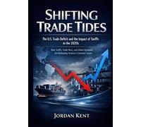 Shifting Trade Tides: The U.S. Trade Deficit and the Impact of Tariffs in the 2020s: How Tariffs, Trade Wars, and Global Dynamics Are Reshaping America's Economic Future