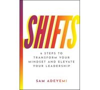 SHIFTS: 6 Steps to Transform Your Mindset and Elevate Your Leadership