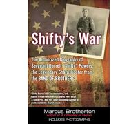 Shifty's War: The Authorized Biography of Sergeant Darrell "Shifty" Powers, the Legendary Shar pshooter from the Band of Brothers