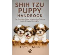 Shih Tzu Puppy Handbook: The Complete Guide to Grooming, Training, Health & Happy Home Life