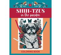 Shih-Tzus In The Garden Coloring Book: 60 Enchanting Floral Designs Featuring Adorable Shih-Tzus!