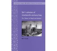 Shi'i Scholars of Nineteenth-Century Iraq: The 'Ulama' of Najaf and Karbala': 10 (Cambridge Middle East Studies, Series Number 10)