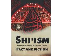 Shi'ism: Between The Lenses of Fact and Fiction
