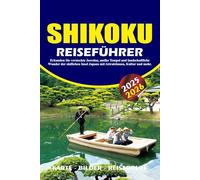 SHIKOKU REISEFÜHRER 2025 - 2026: Erkunden Sie versteckte Juwelen, antike Tempel und landschaftliche Wunder der südlichen Insel Japans mit Attraktionen, Kultur und mehr.