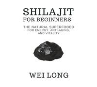 Shilajit for Beginners: The Natural Superfood for Energy, Anti-Aging, and Vitality (Healing Herbs & Remedies Collection)
