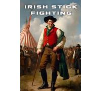 Shillelagh Wisdom ( Irish Stick Fighting ): The Martial History and Philosophy of Irish Stick Fighting (Mastering the Shillelagh: A Comprehensive Series on Irish Stick Fighting)