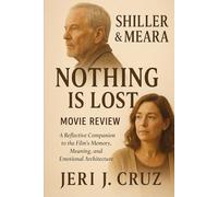 Shiller & Meara: Nothing Is Lost - Movie Review: A Reflective Companion to the Film’s Memory, Meaning, and Emotional Architecture