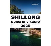 SHILLONG GUIDA DI VIAGGIO 2025: Passeggia tra le colline nebbiose, scopri i ponti radicali viventi, sperimenta la musica locale e i consigli degli ... incantevole rifugio nel nord-est dell'India.