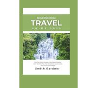 Shillong, India Travel Guide 2025: Plan the Perfect Escape to Northeast’s Hidden Gem: Weather Tips, Top Attractions, Local Cuisine, and Smart Travel ... Top Tourist Attractions You Can't Miss.)