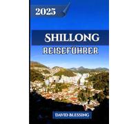 Shillong Reiseführer 2025: Reise durch Wasserfälle, lebende Wurzelbrücken, Stammestraditionen und verborgene Schätze im Schottland des Ostens