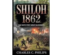 SHILOH 1862: THE WAR’S FIRST GREAT BLOODBATH