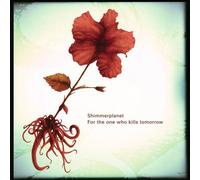 Shimmerplanet - For The One Who Kills Tomorrow (US Import)