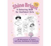 SHINE BRIGHT Coloring Book: Confidence & Empowerment for Girls: Positive Affirmations, Creative Activities, and Mindfulness Coloring Pages to Boost Self-Esteem and Inspire Creativity