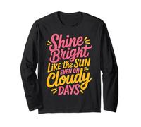 Shine Bright Like The Sun Even On Cloudy Days - Long Sleeve T-Shirt