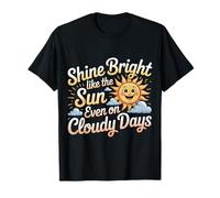 Shine Bright Like The Sun Even On Cloudy Days - T-Shirt