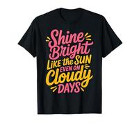 Shine Bright Like The Sun Even On Cloudy Days - T-Shirt