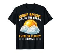 Shine Bright Like The Sun Even On Cloudy Days - T-Shirt