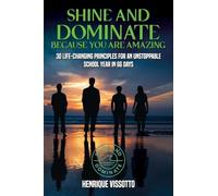 SHINE & DOMINATE Because You Are Amazing: 30 Life-Changing Principles for an Unstoppable School Year in 66 Days